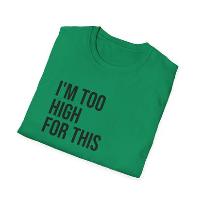 i'm too high for this - Unisex Softstyle T-Shirt