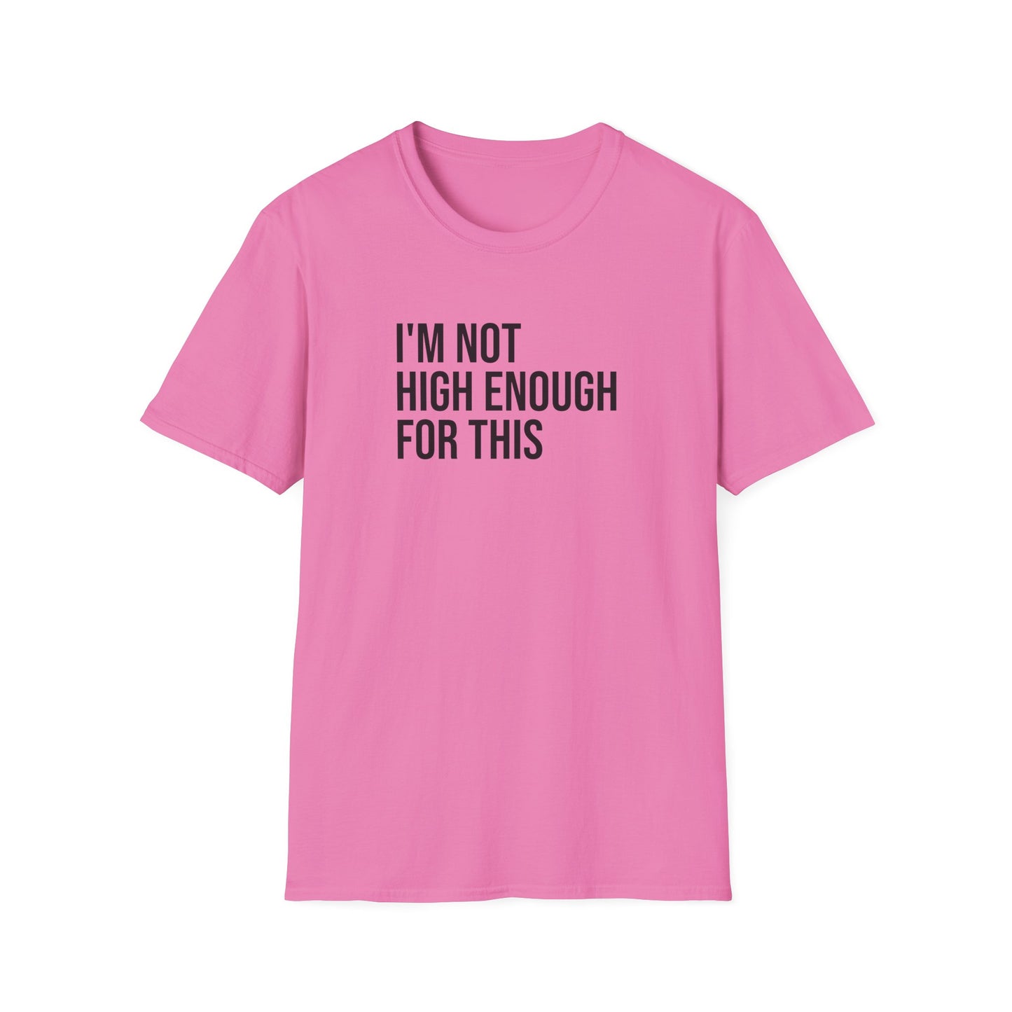 i'm not high enough for this - Unisex Softstyle T-Shirt