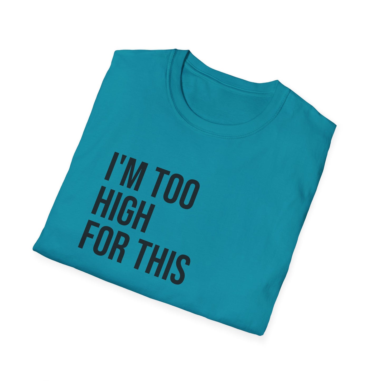 i'm too high for this - Unisex Softstyle T-Shirt