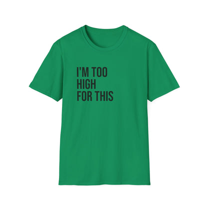 i'm too high for this - Unisex Softstyle T-Shirt