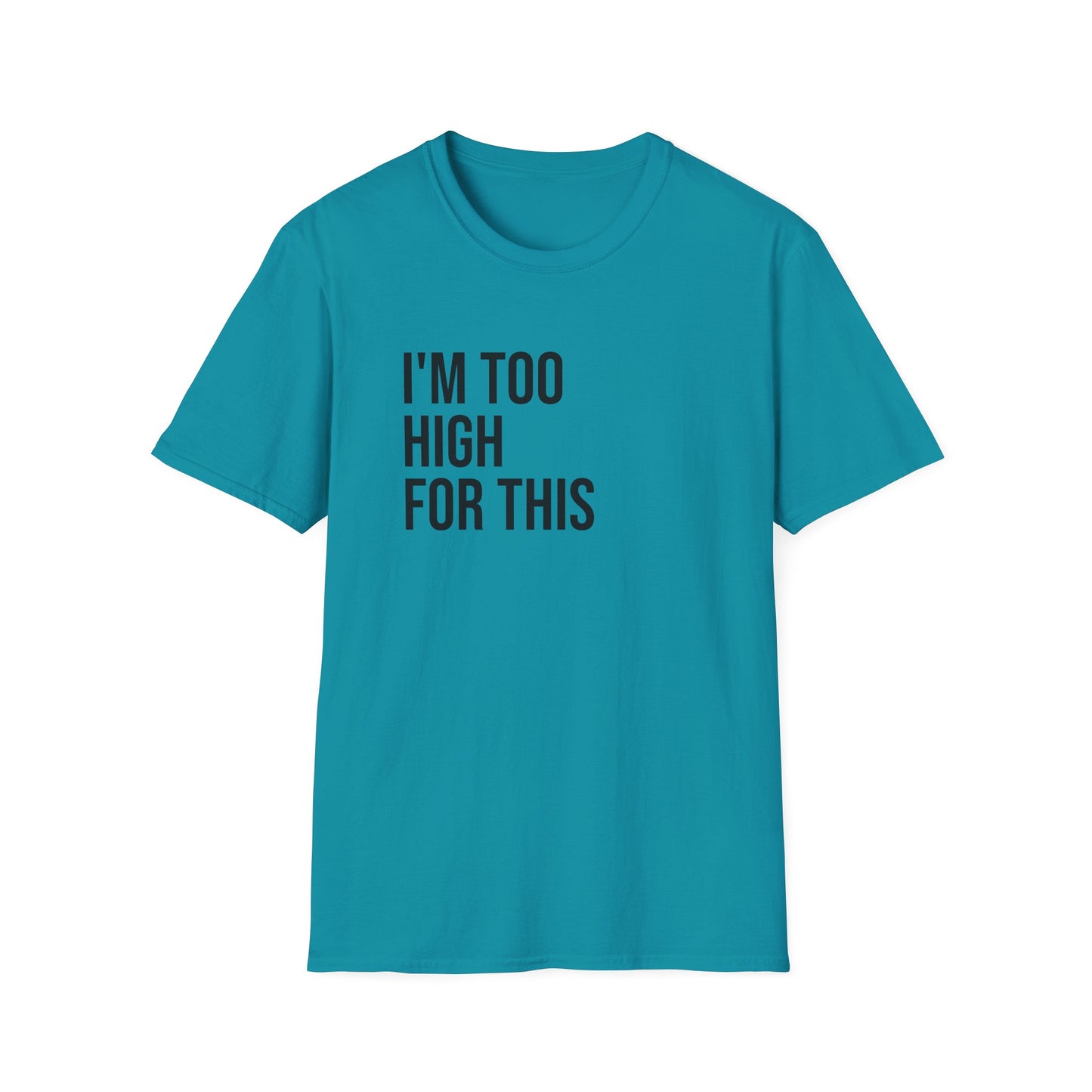 i'm too high for this - Unisex Softstyle T-Shirt