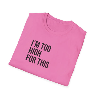 i'm too high for this - Unisex Softstyle T-Shirt