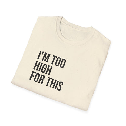 i'm too high for this - Unisex Softstyle T-Shirt