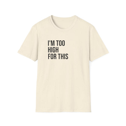 i'm too high for this - Unisex Softstyle T-Shirt