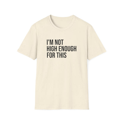 i'm not high enough for this - Unisex Softstyle T-Shirt