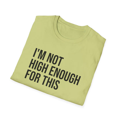 i'm not high enough for this - Unisex Softstyle T-Shirt