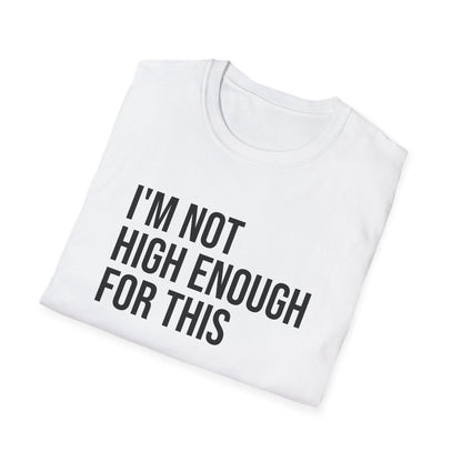 i'm not high enough for this - Unisex Softstyle T-Shirt