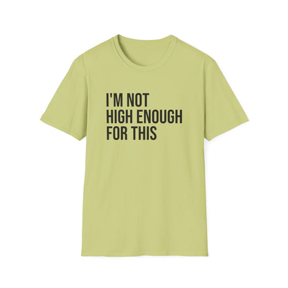 i'm not high enough for this - Unisex Softstyle T-Shirt