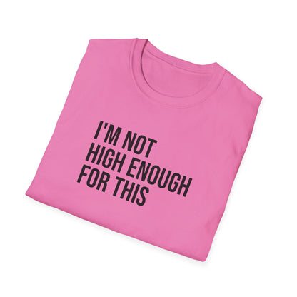 i'm not high enough for this - Unisex Softstyle T-Shirt