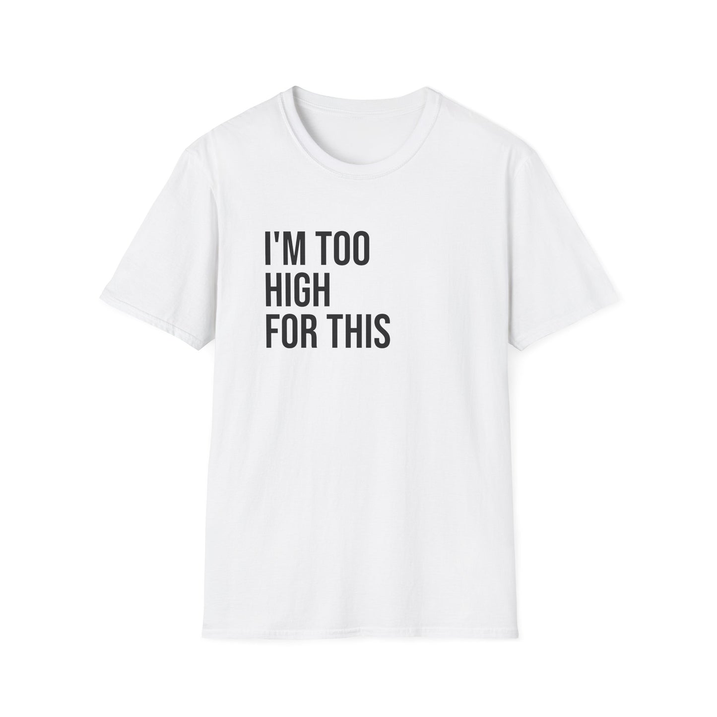 i'm too high for this - Unisex Softstyle T-Shirt