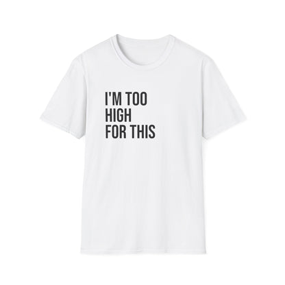 i'm too high for this - Unisex Softstyle T-Shirt