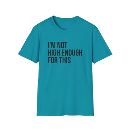 i'm not high enough for this - Unisex Softstyle T-Shirt