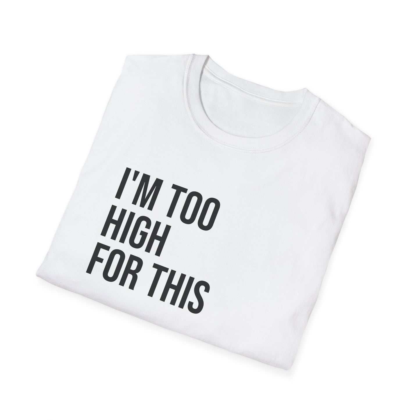 i'm too high for this - Unisex Softstyle T-Shirt