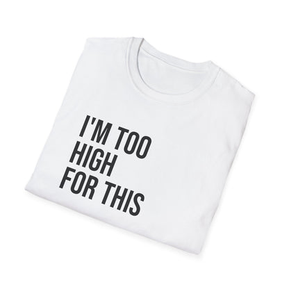 i'm too high for this - Unisex Softstyle T-Shirt