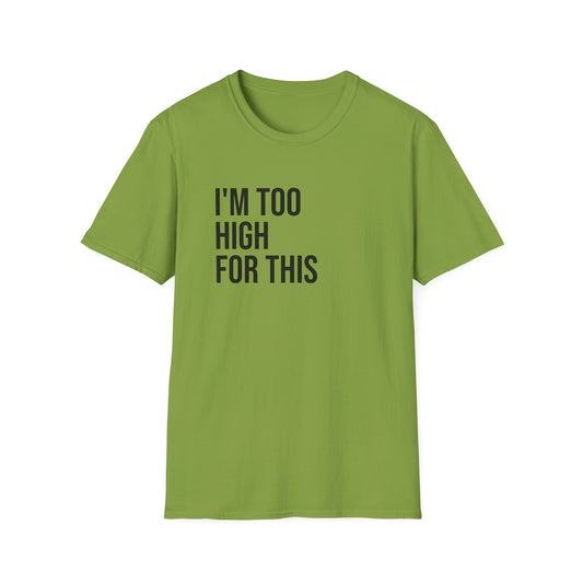 i'm too high for this - Unisex Softstyle T-Shirt