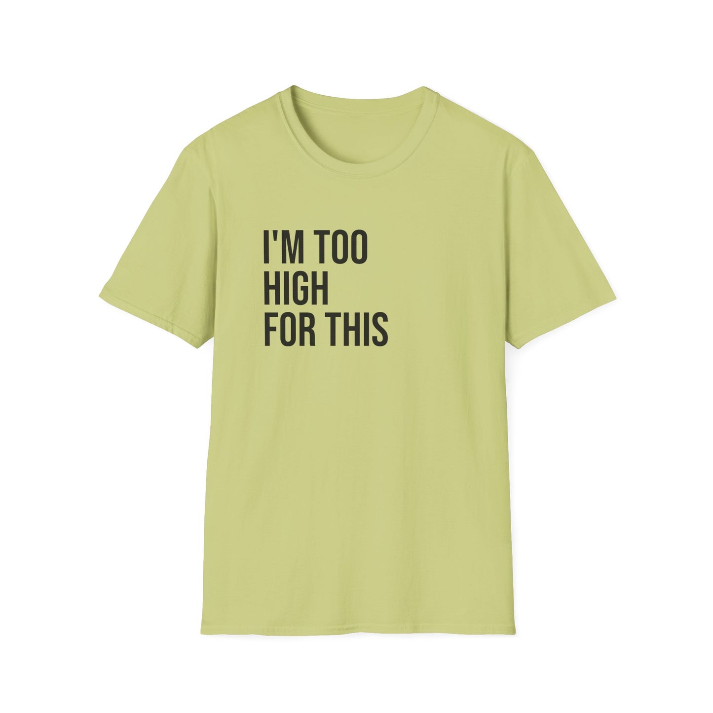i'm too high for this - Unisex Softstyle T-Shirt