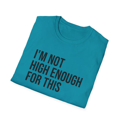 i'm not high enough for this - Unisex Softstyle T-Shirt