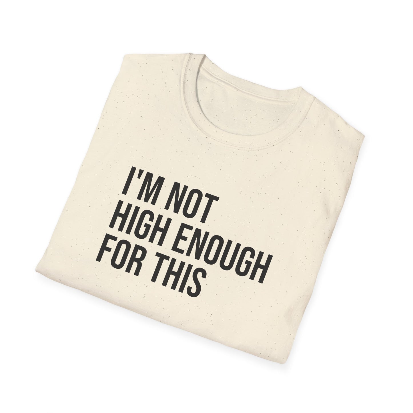 i'm not high enough for this - Unisex Softstyle T-Shirt