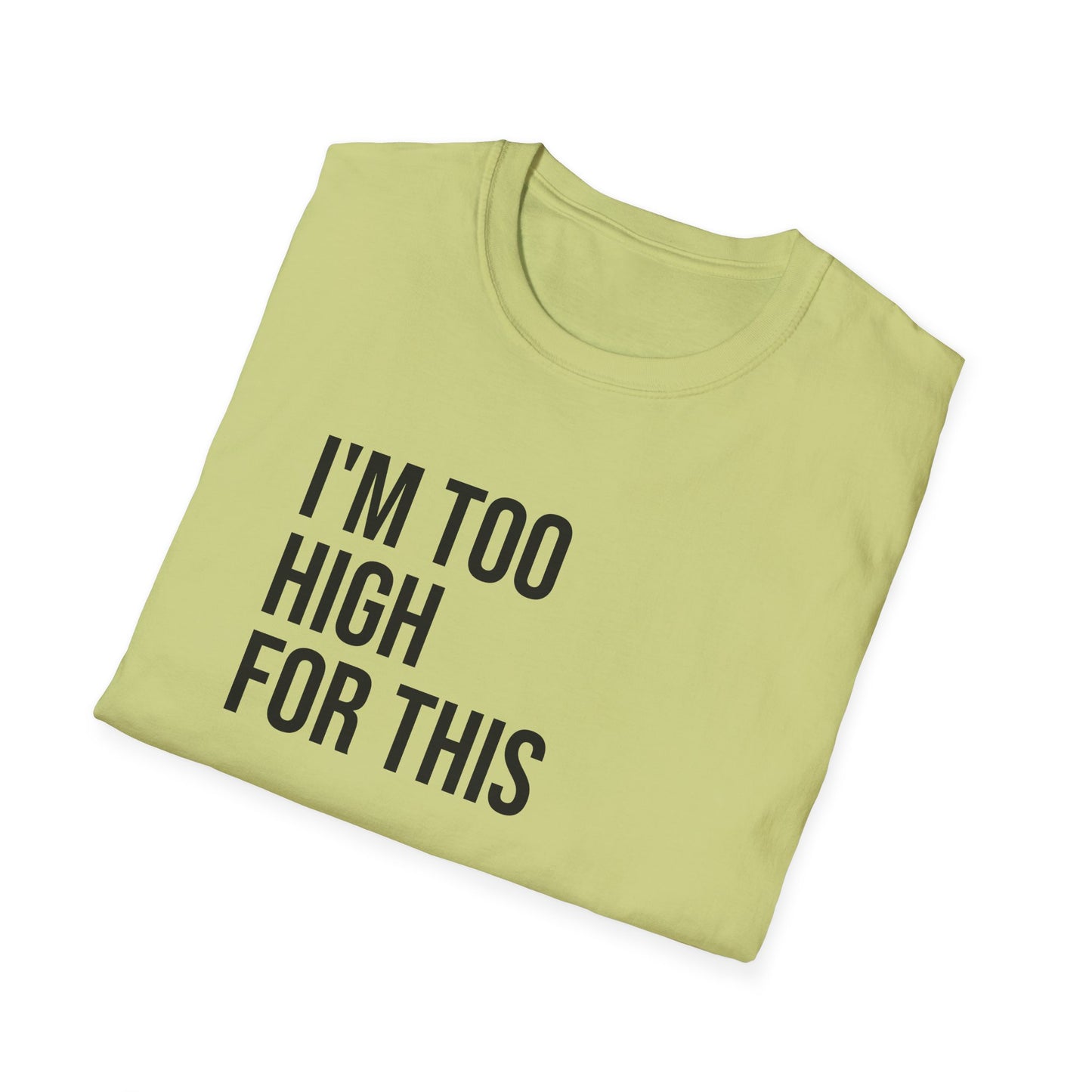 i'm too high for this - Unisex Softstyle T-Shirt