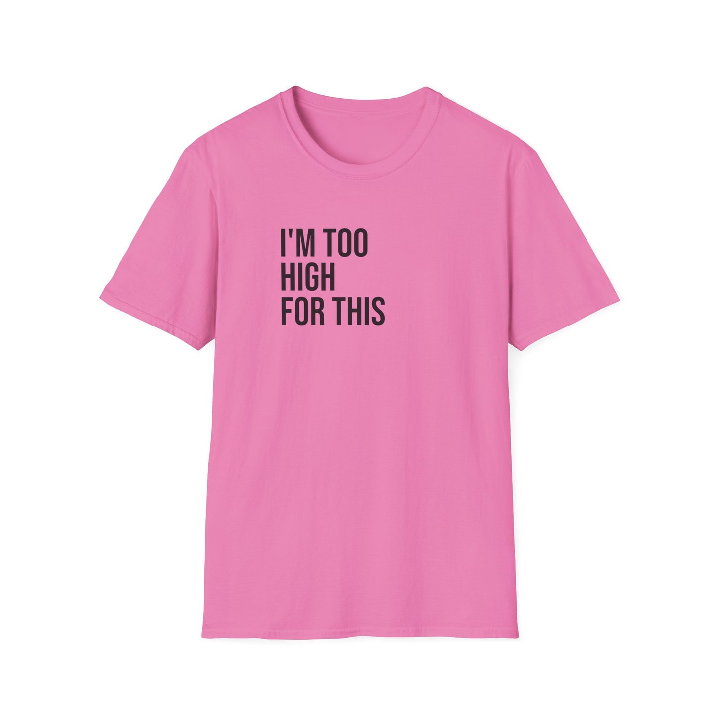 i'm too high for this - Unisex Softstyle T-Shirt